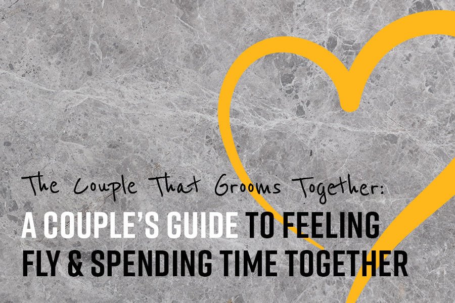 The Couple That Grooms Together: A Couple’s Guide to Feeling Fly & Spending Time Together - The Cut Buddy